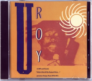 U ROY AND FRIENDS - WITH A FLICK OF MY MUSICAL WRIST (JAMAICAN DEEJAY MUSIC 1970-1973)